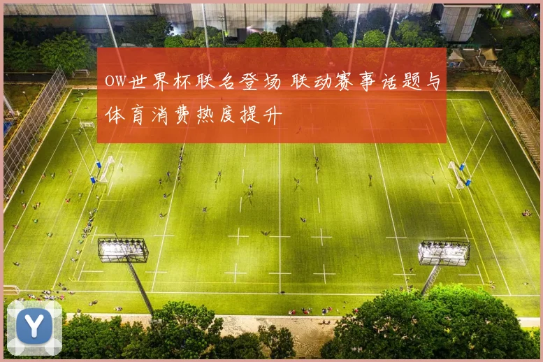 ow世界杯联名登场 联动赛事话题与体育消费热度提升